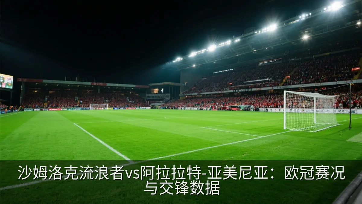 沙姆洛克流浪者vs阿拉拉特-亚美尼亚：欧冠赛况与交锋数据